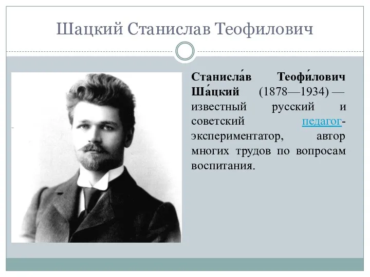 Шацкий Станислав Теофилович Станисла́в Теофи́лович Ша́цкий (1878—1934) — известный русский и советский педагог-экспериментатор,