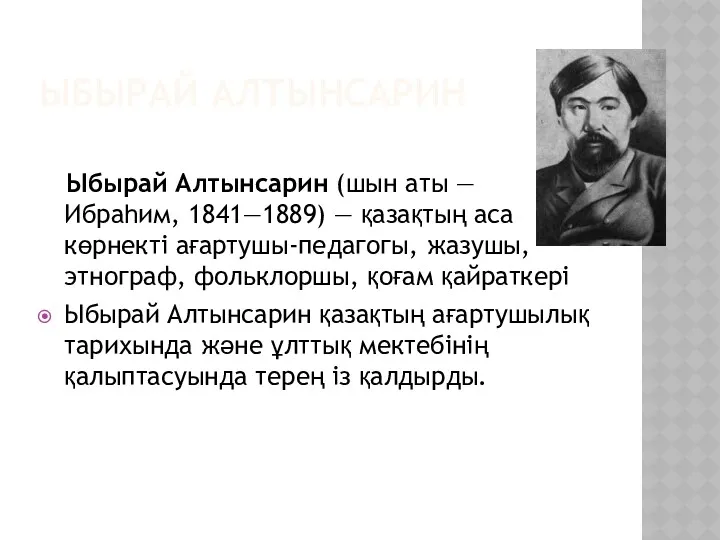 ЫБЫРАЙ АЛТЫНСАРИН Ыбырай Алтынсарин (шын аты — Ибраһим, 1841—1889) — қазақтың аса көрнекті