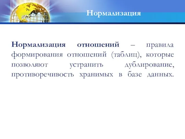 Нормализация Нормализация отношений – правила формирования отношений (таблиц), которые позволяют