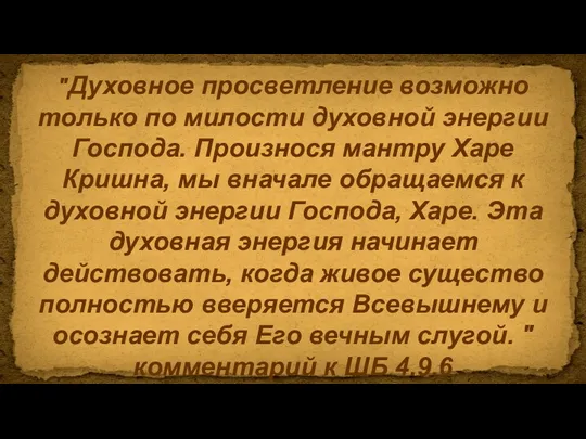 "Духовное просветление возможно только по милости духовной энергии Господа. Произнося мантру Харе Кришна,