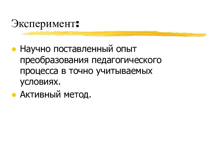 Эксперимент: Научно поставленный опыт преобразования педагогического процесса в точно учитываемых условиях. Активный метод.