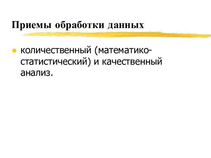 Приемы обработки данных количественный (математико-статистический) и качественный анализ.