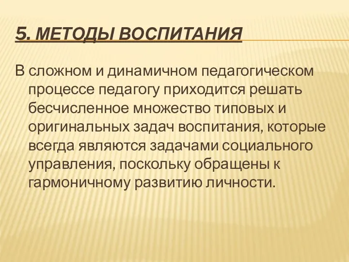 5. МЕТОДЫ ВОСПИТАНИЯ В сложном и динамичном педагогическом процессе педагогу