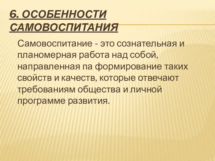 6. ОСОБЕННОСТИ САМОВОСПИТАНИЯ Самовоспитание - это сознательная и планомерная работа