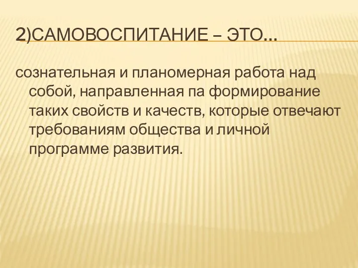 2)САМОВОСПИТАНИЕ – ЭТО… сознательная и планомерная работа над собой, направленная