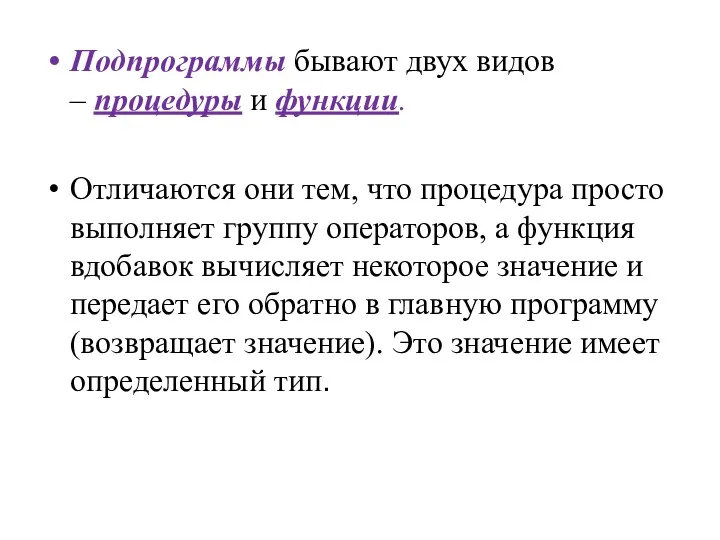 Подпрограммы бывают двух видов – процедуры и функции. Отличаются они тем, что процедура