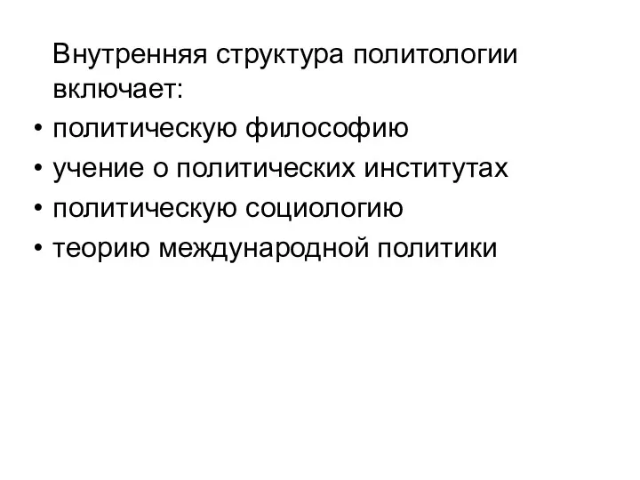 Внутренняя структура политологии включает: политическую философию учение о политических институтах политическую социологию теорию международной политики