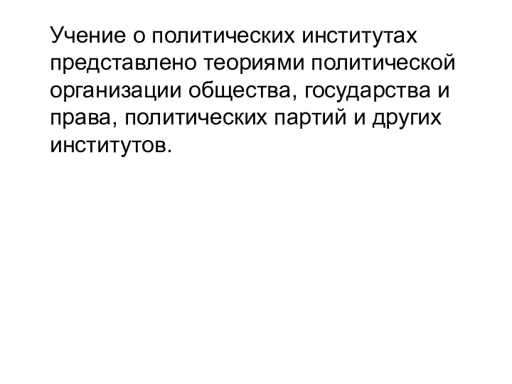 Учение о политических институтах представлено теориями политической организации общества, государства