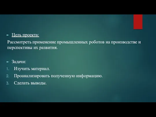 Цель проекта: Рассмотреть применение промышленных роботов на производстве и перспективы их развития. Задачи: