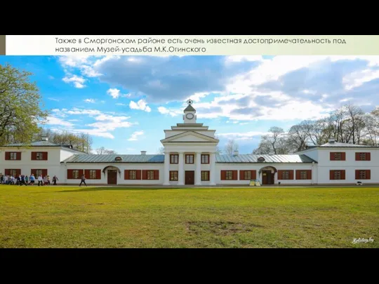 Также в Сморгонском районе есть очень известная достопримечательность под названием Музей-усадьба М.К.Огинского