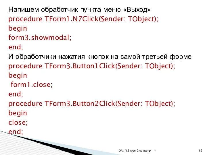 Напишем обработчик пункта меню «Выход» procedure TForm1.N7Click(Sender: TObject); begin form3.showmodal;