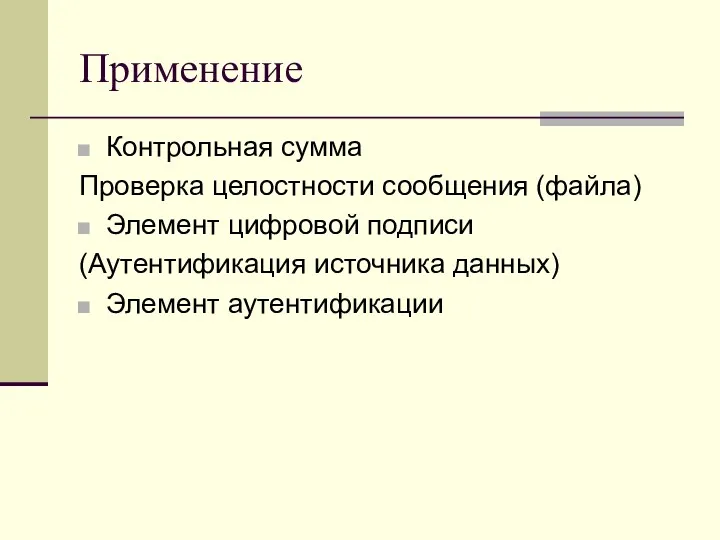 Применение Контрольная сумма Проверка целостности сообщения (файла) Элемент цифровой подписи (Аутентификация источника данных) Элемент аутентификации