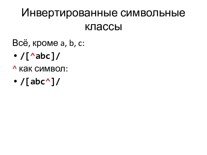 Инвертированные символьные классы Всё, кроме a, b, c: /[^abc]/ ^ как символ: /[abc^]/
