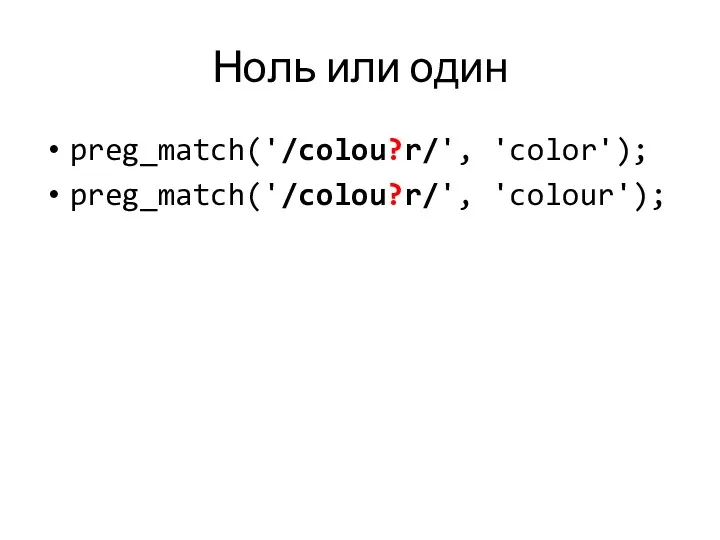 Ноль или один preg_match('/colou?r/', 'color'); preg_match('/colou?r/', 'colour');