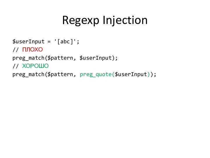 Regexp Injection $userInput = '[abc]'; // ПЛОХО preg_match($pattern, $userInput); // ХОРОШО preg_match($pattern, preg_quote($userInput));