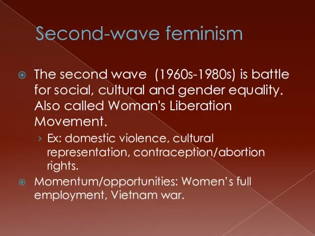 Second-wave feminism The second wave (1960s-1980s) is battle for social,