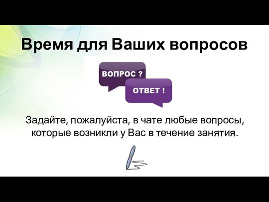 Время для Ваших вопросов Задайте, пожалуйста, в чате любые вопросы,