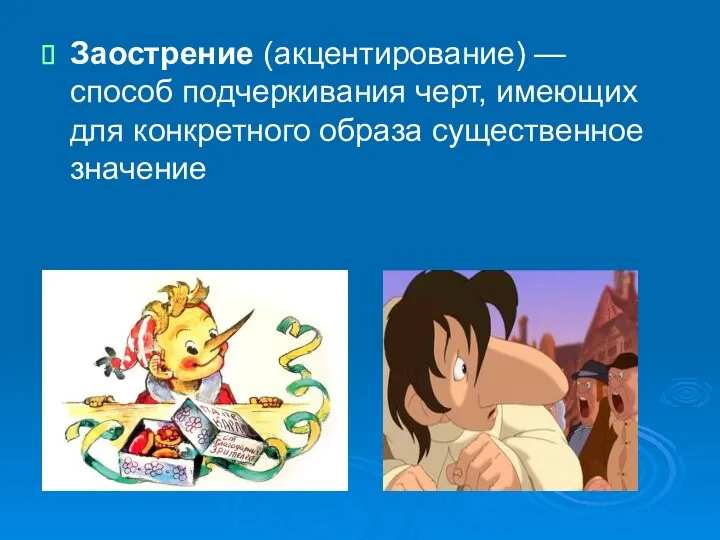 Заострение (акцентирование) — способ подчеркивания черт, имеющих для конкретного образа существенное значение