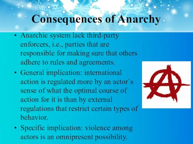 Consequences of Anarchy Anarchic system lack third-party enforcers, i.e., parties that are responsible