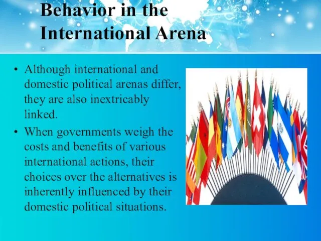 Behavior in the International Arena Although international and domestic political arenas differ, they