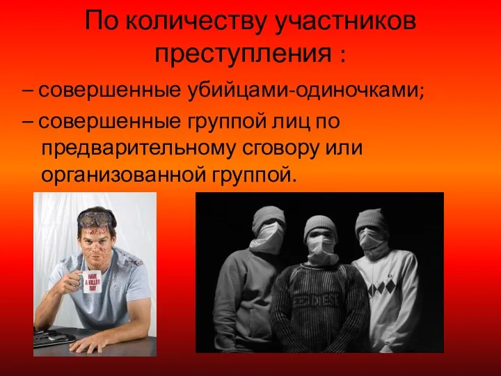 По количеству участников преступления : – совершенные убийцами-одиночками; – совершенные