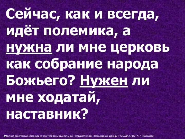 Сейчас, как и всегда, идёт полемика, а нужна ли мне церковь как собрание