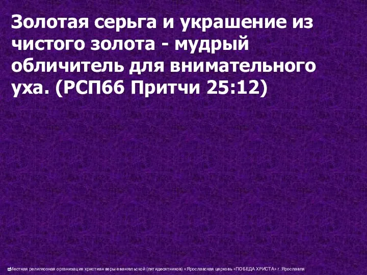 Золотая серьга и украшение из чистого золота - мудрый обличитель для внимательного уха. (РСП66 Притчи 25:12)