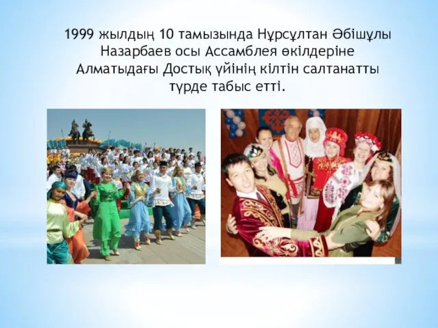 1999 жылдың 10 тамызында Нұрсұлтан Әбішұлы Назарбаев осы Ассамблея өкілдеріне Алматыдағы Достық үйінің