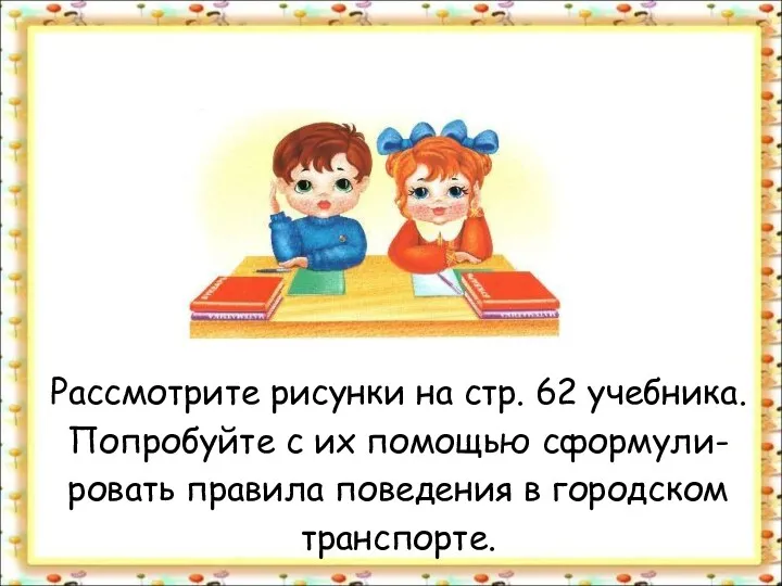 Рассмотрите рисунки на стр. 62 учебника. Попробуйте с их помощью