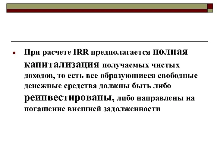 При расчете IRR предполагается полная капитализация получаемых чистых доходов, то