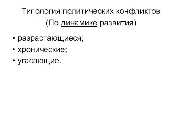 Типология политических конфликтов (По динамике развития) разрастающиеся; хронические; угасающие.