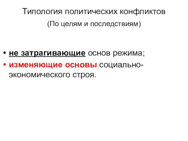 Типология политических конфликтов (По целям и последствиям) не затрагивающие основ режима; изменяющие основы социально-экономического строя.