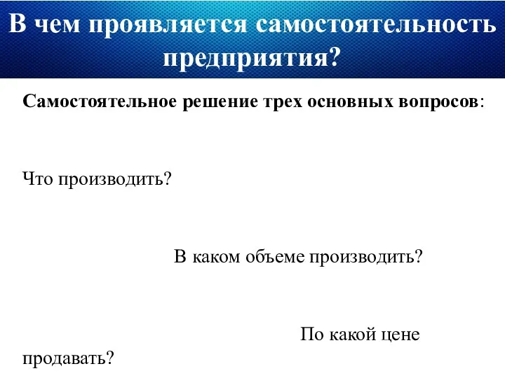 В чем проявляется самостоятельность предприятия? Самостоятельное решение трех основных вопросов: