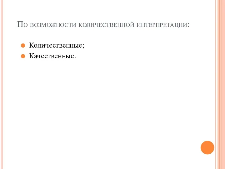 По возможности количественной интерпретации: Количественные; Качественные.