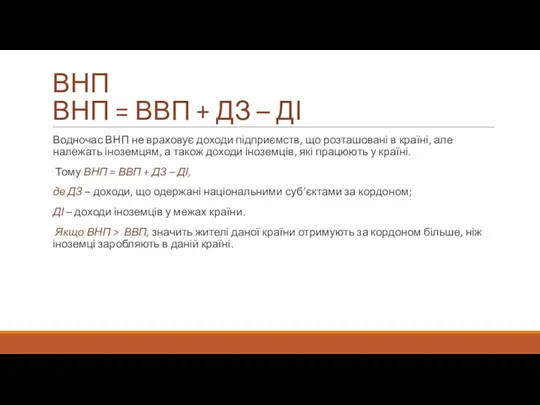 ВНП ВНП = ВВП + ДЗ – ДІ Водночас ВНП