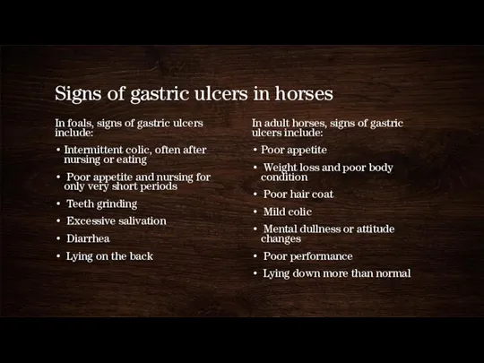 Signs of gastric ulcers in horses In foals, signs of gastric ulcers include: