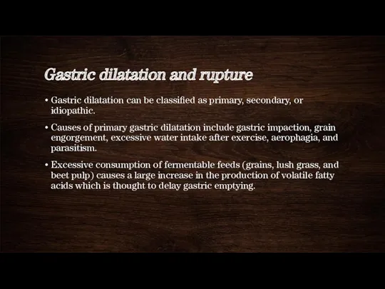Gastric dilatation and rupture Gastric dilatation can be classified as primary, secondary, or