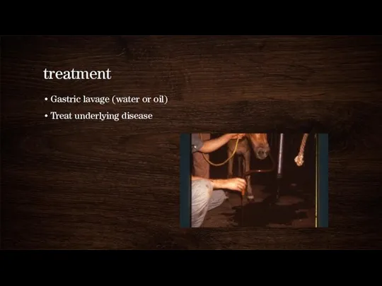 treatment Gastric lavage (water or oil) Treat underlying disease