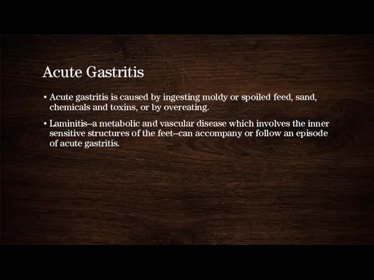 Acute Gastritis Acute gastritis is caused by ingesting moldy or spoiled feed, sand,