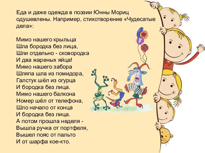 Еда и даже одежда в поэзии Юнны Мориц одушевлены. Например, стихотворение «Чудесатые дела»: