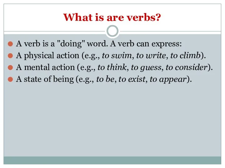 What is are verbs? A verb is a "doing" word. A verb can