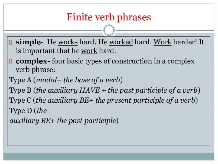 Finite verb phrases simple- He works hard. He worked hard. Work harder! It