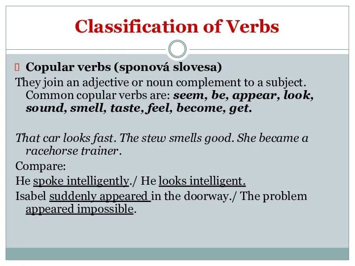 Classification of Verbs Copular verbs (sponová slovesa) They join an adjective or noun