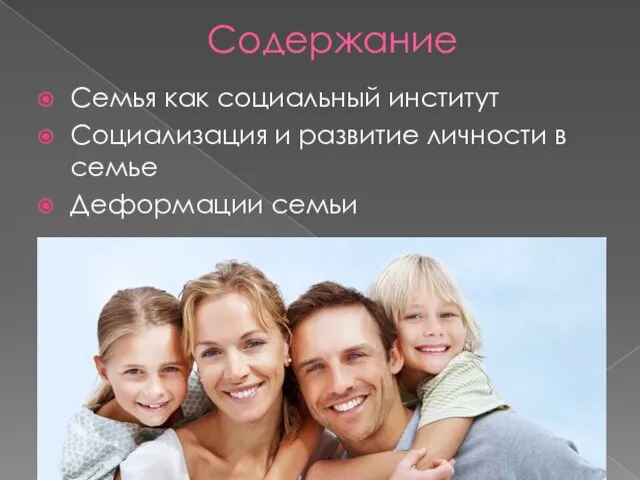 Содержание Семья как социальный институт Социализация и развитие личности в семье Деформации семьи