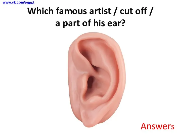 Which famous artist / cut off / a part of his ear? Answers www.vk.com/egppt