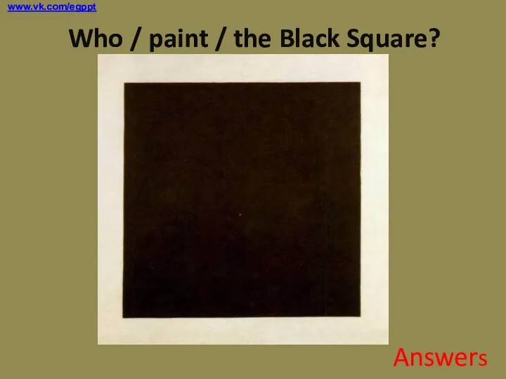 Who / paint / the Black Square? Answers www.vk.com/egppt