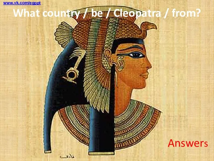 Answers What country / be / Cleopatra / from? www.vk.com/egppt