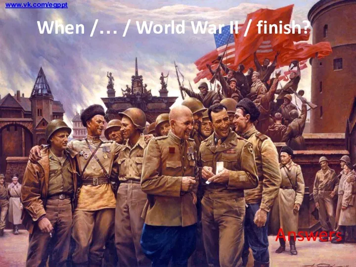 When /… / World War II / finish? Answers www.vk.com/egppt