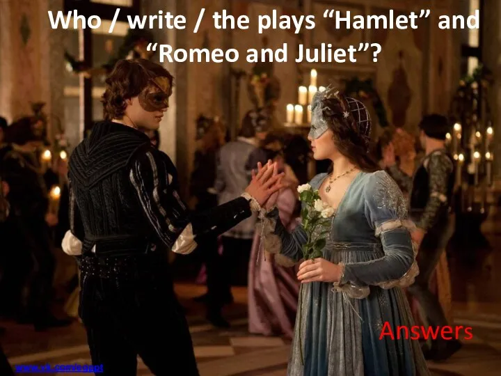 Who / write / the plays “Hamlet” and “Romeo and Juliet”? Answers www.vk.com/egppt