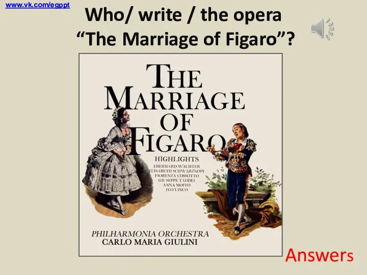 Who/ write / the opera “The Marriage of Figaro”? Answers www.vk.com/egppt